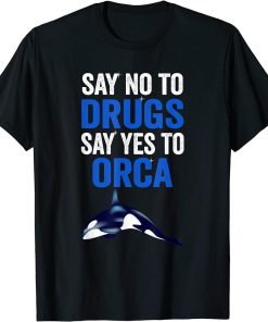 An Orca Whale Say No To Drugs Say Yes To Orca T-Shirt