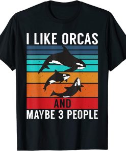 I Like Orcas and Maybe 3 People Killer Whales T-Shirt