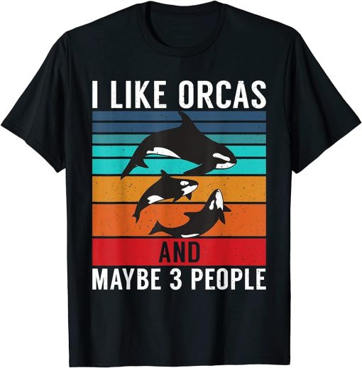 I Like Orcas and Maybe 3 People Killer Whales T-Shirt